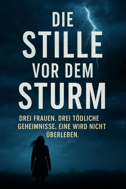 Die Stille vor dem Sturm - Drei Frauen. Drei tödliche Geheimnisse. Eine wird nicht überleben. - John