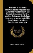 Cover-Bild zum Titel 'Bref récit et succincte narration de la navigation faite en MDXXXV et MDXXXVI par le capitaine Jacque Castier, aux îles de Canada, Hochelaga, Saguenay et autres; précédée d'une brève et succincte introduction historique' von 'Jacques Cartier'