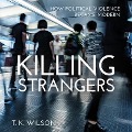 Killing Strangers: How Political Violence Became Modern - T. K. Wilson