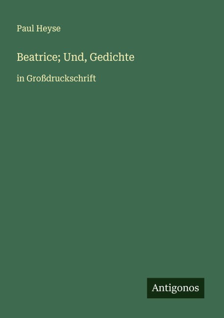 Beatrice; Und, Gedichte - Paul Heyse