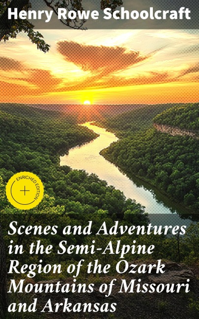 Scenes and Adventures in the Semi-Alpine Region of the Ozark Mountains of Missouri and Arkansas - Henry Rowe Schoolcraft
