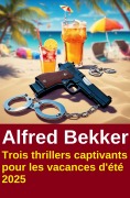 Cover-Bild zum Titel 'Trois thrillers captivants pour les vacances d'été 2025' von 'Alfred Bekker'