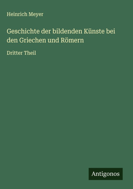 Geschichte der bildenden Künste bei den Griechen und Römern - Heinrich Meyer
