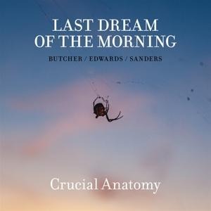 Crucial Anatomy - LAST DREAM OF THE MORNING-Butcher/Edwards/Sander