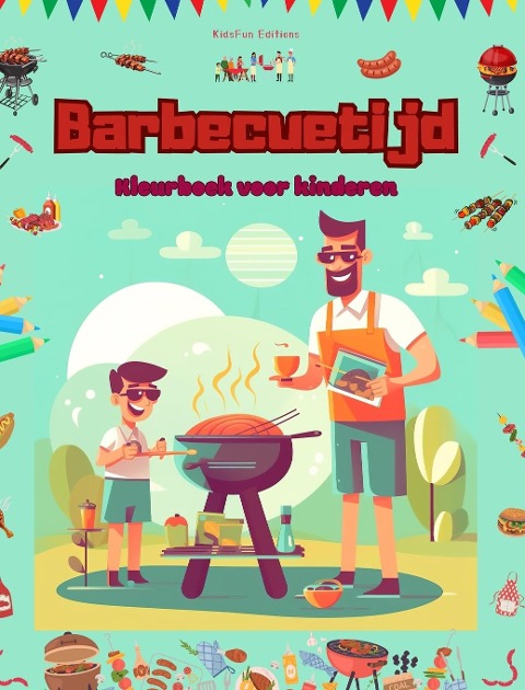 Barbecuetijd - Kleurboek voor kinderen - Creatieve en speelse ontwerpen om het buitenleven te stimuleren - Kidsfun Editions