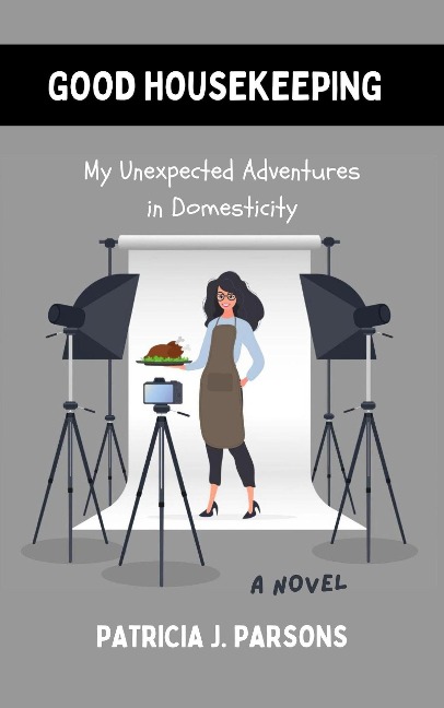 Good Housekeeping: My Unexpected Adventures in Domesticity - Patricia J. Parsons