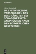 Cover-Bild zum Titel 'Das mitwirkende Verschulden des Beschädigten bei Schadenersatzansprüchen nach dem Bürgerlichen Gesetzbuch' von 'Alfred Gottschalk'