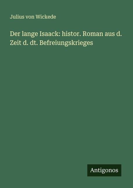 Der lange Isaack: histor. Roman aus d. Zeit d. dt. Befreiungskrieges - Julius Von Wickede