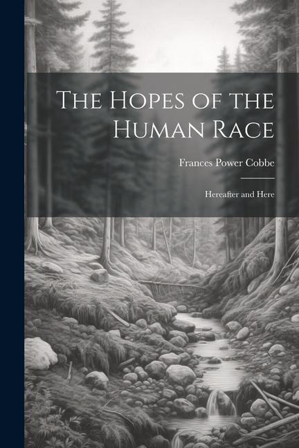 The Hopes of the Human Race: Hereafter and Here - Frances Power Cobbe
