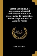 Cover-Bild zum Titel 'Sterne à Paris; ou, Le voyageur sentimental, comédie en un acte et en prose, melée de vaudevilles. Par les citoyens Revoil et Auguste Forbin' von 'Revoil Pierre Henri'