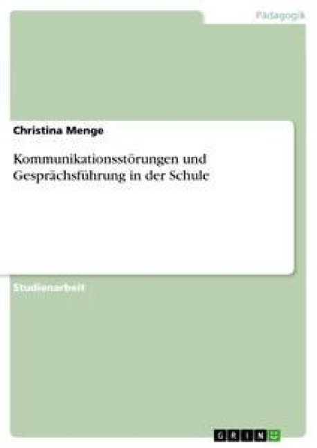 Kommunikationsstörungen und Gesprächsführung in der Schule - Christina Menge