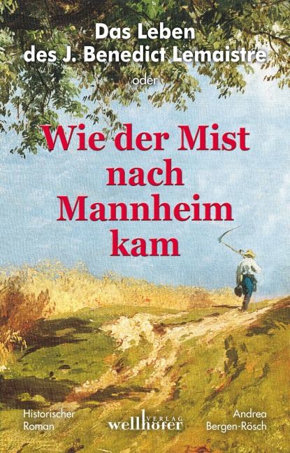 Das Leben des J. Benedict Lemaistre oder: Wie der Mist nach Mannheim kam. Historischer Roman - Andrea Bergen-Rösch