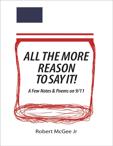 All the More Reason to Say It!: A Few Notes & Poems On 9/11 - Robert McGee Jr