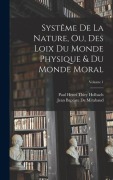 Cover-Bild zum Titel 'Systême De La Nature, Ou, Des Loix Du Monde Physique & Du Monde Moral; Volume 1' von 'Paul Henri Thiry Holbach, Jean Baptiste De Mirabaud'
