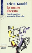 La mente alterata. Cosa dicono di noi le anomalie del cervello - Eric R. Kandel