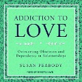 Addiction to Love Lib/E: Overcoming Obsession and Dependency in Relationships - Susan Peabody