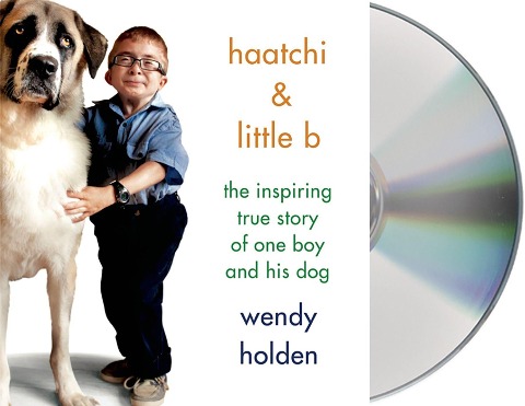 Haatchi & Little B: The Inspiring True Story of One Boy and His Dog - Wendy Holden