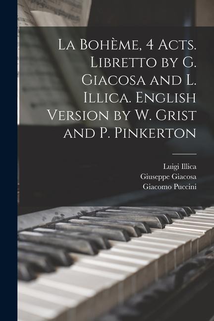 La Bohème, 4 acts. Libretto by G. Giacosa and L. Illica. English version by W. Grist and P. Pinkerton - Giuseppe Giacosa, Giacomo Puccini, Luigi Illica
