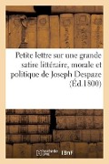 Petite Lettre Sur Une Grande Satire Littéraire, Morale Et Politique de Joseph Despaze - Mme Déjour