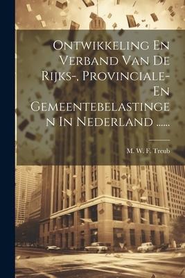 Ontwikkeling En Verband Van De Rijks-, Provinciale- En Gemeentebelastingen In Nederland ...... - 