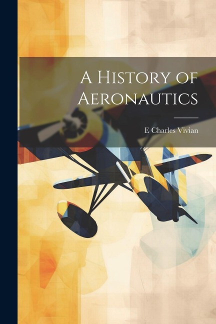 A History of Aeronautics - E. Charles Vivian