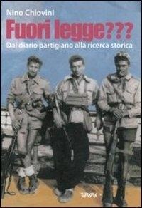 Fuori legge??? Dal diario partigiano alla ricerca storica - Nino Chiovini