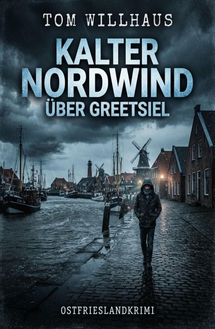 Kalter Nordwind über Greetsiel: Ostfrieslandkrimi - Tom Willhaus