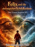 Cover-Bild zum Titel 'Felix und die drei magischen Schildkröten - Der Traum beginnt III' von 'Felix Morgenstern (Fmg)'