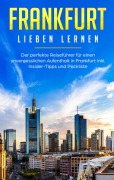 Cover-Bild zum Titel 'Frankfurt lieben lernen: Der perfekte Reiseführer für einen unvergesslichen Aufenthalt in Frankfurt inkl. Insider-Tipps und Packliste' von 'Fabienne Schwill'