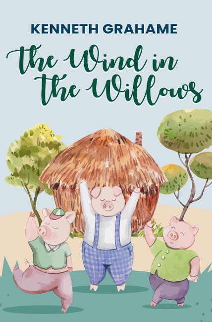 Wind in the Willows: The Original 1908 Unabridged and Complete Edition (Kenneth Grahame Classics) - Grahame Kenneth Grahame