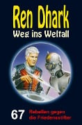 Ren Dhark - Weg ins Weltall 67: Rebellen gegen die Friedensstifter - Andreas Zwengel, Achim Mehnert, Nina Morawietz