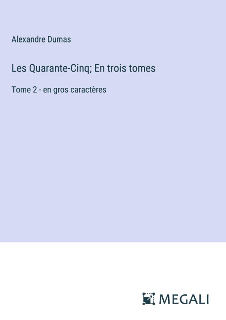 Les Quarante-Cinq; En trois tomes - Alexandre Dumas