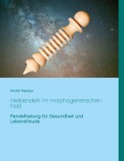 Cover-Bild zum Titel 'Heilpendeln im morphogenetischen Feld' von 'André Pasteur'