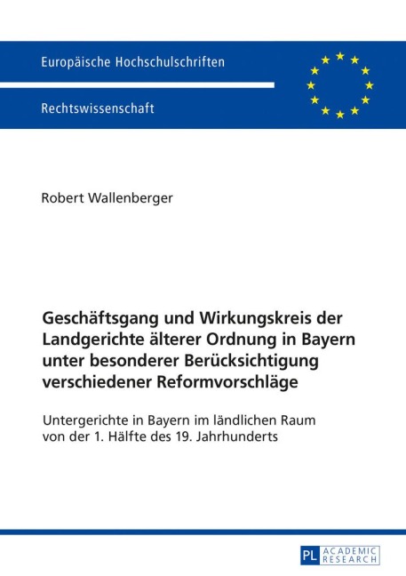 Geschäftsgang und Wirkungskreis der Landgerichte älterer Ordnung in Bayern unter besonderer Berücksichtigung verschiedener Reformvorschläge - Robert Wallenberger Geschäftsgang und Wirkungskreis der Landgerichte älterer Ordnung in Bayern unter besonderer Berücksichtigung verschiedener Reformvorschläge - Robert Wallenberger