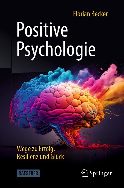 Positive Psychologie - Wege zu Erfolg, Resilienz und Glück - Florian Becker