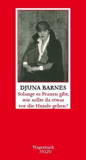 Solange es Frauen gibt, wie sollte da etwas vor die Hunde gehen ? - Djuna Barnes