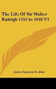 Cover-Bild zum Titel 'The Life Of Sir Walter Raleigh 1552 to 1618 V1' von 'James Augustus St. John'