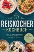 Cover-Bild zum Titel 'Reiskocher Kochbuch: Leckere und einfache Rezepte aus dem Reiskocher für jeden Tag - schnell, alltagstauglich & abwascharm - inkl. Milchreis & Breie, Congee, Gedämpftes, Sushi & Onigiri, Kuchen' von 'Finja Vogt'