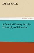 A Practical Enquiry into the Philosophy of Education - James Gall