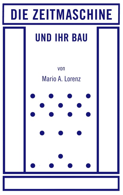 Die Zeitmaschine und ihr Bau - Mario A. Lorenz