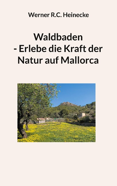 Waldbaden - Erlebe die Kraft der Natur auf Mallorca - Werner R. C. Heinecke