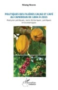 Politiques des filières cacao et café au Cameroun de 1884 à 2015 - Ntang Nkama