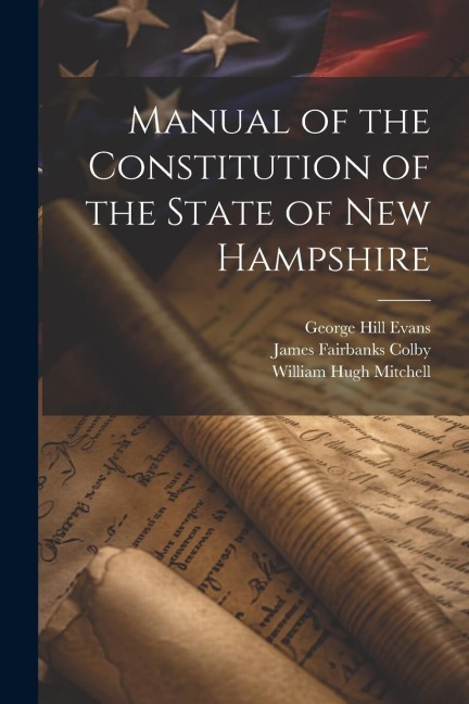 Manual of the Constitution of the State of New Hampshire - James Fairbanks Colby, George Hill Evans, William Hugh Mitchell