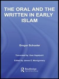 The Oral and the Written in Early Islam - Gregor Schoeler, Uwe Vagelpohl, James E. Montgomery