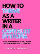 Cover-Bild zum Titel 'How to Thrive as a Writer in a Capitalist Dystopia' von 'Russell Nohelty'
