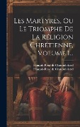 Cover-Bild zum Titel 'Les Martyres, Ou Le Triomphe De La Réligion Chrétienne, Volume 1...' von 'François-René De Chateaubriand'