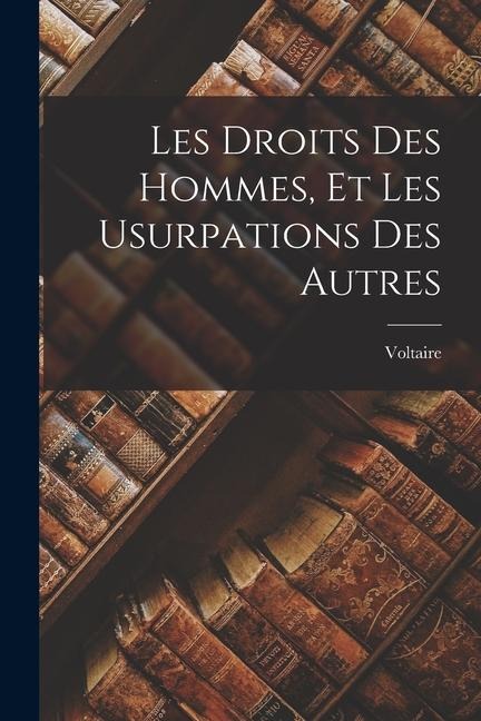 Les Droits Des Hommes, Et Les Usurpations Des Autres - Voltaire