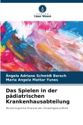 Cover-Bild zum Titel 'Das Spielen in der pädiatrischen Krankenhausabteilung' von 'Ângela Adriane Schmidt Bersch, Maria Angela Mattar Yunes'