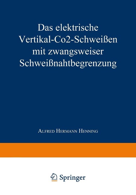 Das elektrische Vertikal-CO2-Schweißen mit zwangsweiser Schweißnahtbegrenzung - Alfred Hermann Henning