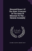 Biennial Report Of The State Treasurer Of The State Of Missouri To The ... General Assembly - 